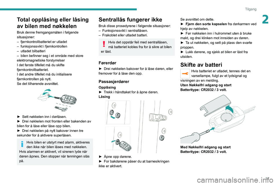PEUGEOT 2008 2020 Instruksjoner for bruk (in Norwegian) 33
Tilgang
2Total opplåsing eller låsing
av bilen med nøkkelen
Bruk denne fremgangsmåten i følgende
situasjoner:
– fjernkontrollbatteriet er utladet– funksjonssvikt i fjernkontrollen– utl PEUGEOT 2008 2020 Instruksjoner for bruk (in Norwegian) 33
Tilgang
2Total opplåsing eller låsing
av bilen med nøkkelen
Bruk denne fremgangsmåten i følgende
situasjoner:
– fjernkontrollbatteriet er utladet– funksjonssvikt i fjernkontrollen– utl