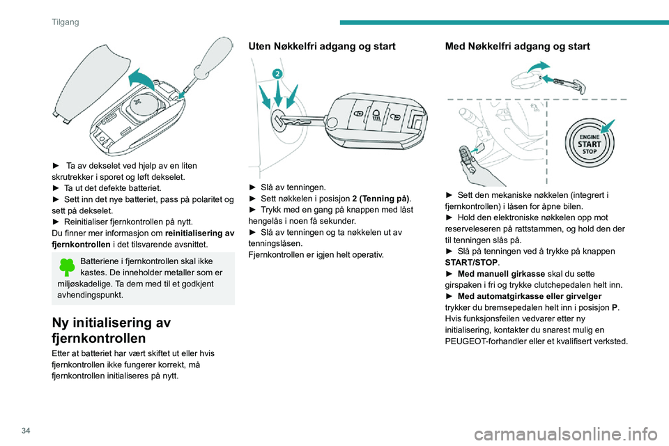PEUGEOT 2008 2020 Instruksjoner for bruk (in Norwegian) 34
Tilgang
► Ta av dekselet ved hjelp av en liten skrutrekker i sporet og løft dekselet.► Ta ut det defekte batteriet.► Sett inn det nye batteriet, pass på polaritet og sett på dekselet. PEUGEOT 2008 2020 Instruksjoner for bruk (in Norwegian) 34
Tilgang
► Ta av dekselet ved hjelp av en liten skrutrekker i sporet og løft dekselet.► Ta ut det defekte batteriet.► Sett inn det nye batteriet, pass på polaritet og sett på dekselet.