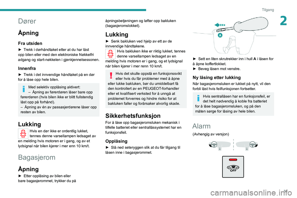 PEUGEOT 2008 2020 Instruksjoner for bruk (in Norwegian) 35
Tilgang
2Dører
Åpning
Fra utsiden
► Trekk i dørhåndtaket etter at du har låst opp bilen eller med den elektroniske Nøkkelfri
adgang og start-nøkkelen i gjenkjennelsessonen.
Innenfra
► T PEUGEOT 2008 2020 Instruksjoner for bruk (in Norwegian) 35
Tilgang
2Dører
Åpning
Fra utsiden
► Trekk i dørhåndtaket etter at du har låst opp bilen eller med den elektroniske Nøkkelfri
adgang og start-nøkkelen i gjenkjennelsessonen.
Innenfra
► T