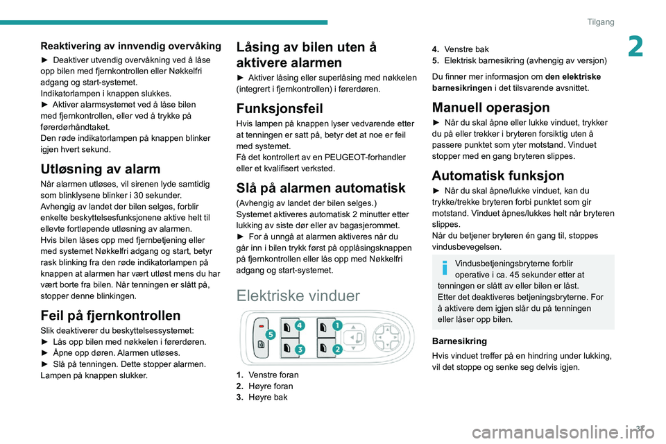PEUGEOT 2008 2020 Instruksjoner for bruk (in Norwegian) 37
Tilgang
2Reaktivering av innvendig overvåking
► Deaktiver utvendig overvåkning ved å låse opp bilen med fjernkontrollen eller Nøkkelfri
adgang og start-systemet.
Indikatorlampen i knappen s PEUGEOT 2008 2020 Instruksjoner for bruk (in Norwegian) 37
Tilgang
2Reaktivering av innvendig overvåking
► Deaktiver utvendig overvåkning ved å låse opp bilen med fjernkontrollen eller Nøkkelfri
adgang og start-systemet.
Indikatorlampen i knappen s