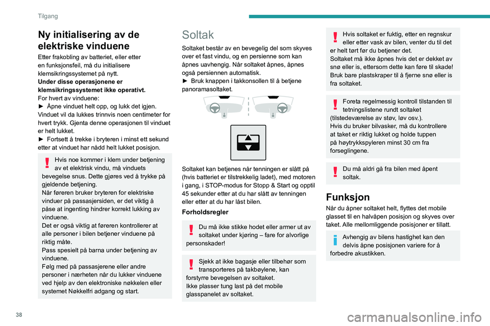 PEUGEOT 2008 2020 Instruksjoner for bruk (in Norwegian) 38
Tilgang
Ny initialisering av de
elektriske vinduene
Etter frakobling av batteriet, eller etter
en funksjonsfeil, må du initialisere
klemsikringssystemet på nytt.
Under disse operasjonene er
k PEUGEOT 2008 2020 Instruksjoner for bruk (in Norwegian) 38
Tilgang
Ny initialisering av de
elektriske vinduene
Etter frakobling av batteriet, eller etter
en funksjonsfeil, må du initialisere
klemsikringssystemet på nytt.
Under disse operasjonene er
k