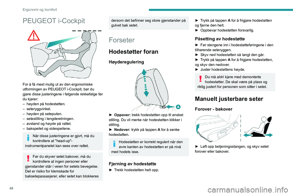 PEUGEOT 2008 2020 Instruksjoner for bruk (in Norwegian) 40
Ergonomi og komfort
PEUGEOT i-Cockpit
For å få mest mulig ut av den ergonomiske
utformingen av PEUGEOT i-Cockpit, bør du
gjøre disse justeringene i følgende rekkefølge før
du kjører:
PEUGEOT 2008 2020 Instruksjoner for bruk (in Norwegian) 40
Ergonomi og komfort
PEUGEOT i-Cockpit
For å få mest mulig ut av den ergonomiske
utformingen av PEUGEOT i-Cockpit, bør du
gjøre disse justeringene i følgende rekkefølge før
du kjører: