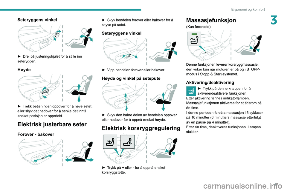 PEUGEOT 2008 2020 Instruksjoner for bruk (in Norwegian) 41
Ergonomi og komfort
3Seteryggens vinkel
► Drei på justeringshjulet for å stille inn seteryggen.
Høyde
► Trekk betjeningen oppover for å heve setet, eller skyv det nedover for å senke PEUGEOT 2008 2020 Instruksjoner for bruk (in Norwegian) 41
Ergonomi og komfort
3Seteryggens vinkel
► Drei på justeringshjulet for å stille inn seteryggen.
Høyde
► Trekk betjeningen oppover for å heve setet, eller skyv det nedover for å senke