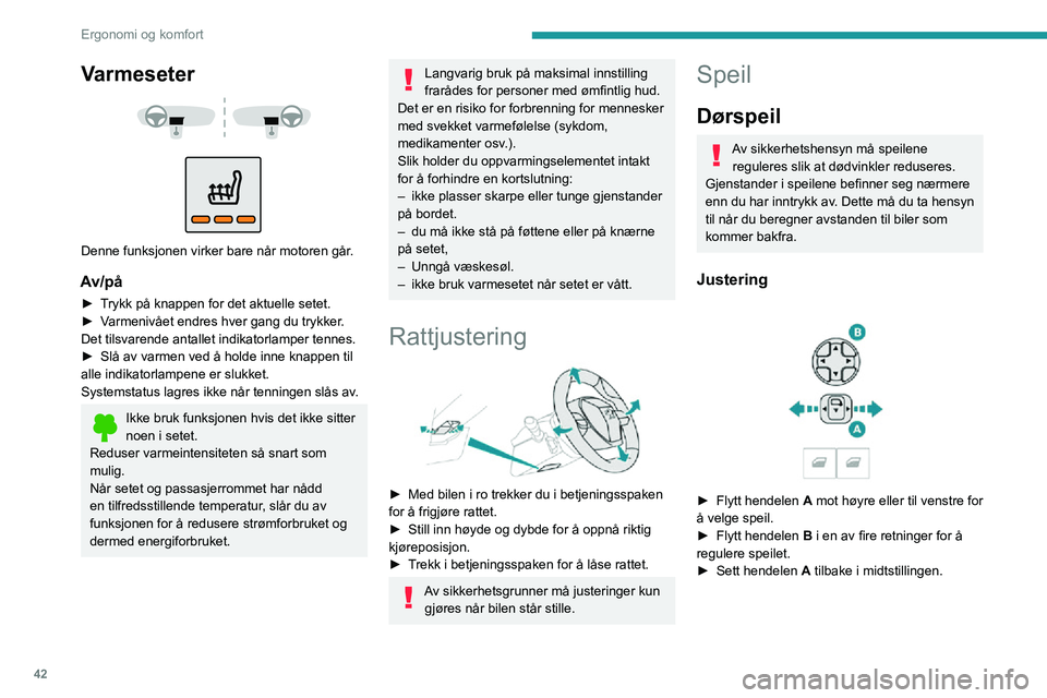 PEUGEOT 2008 2020 Instruksjoner for bruk (in Norwegian) 42
Ergonomi og komfort
Varmeseter
Denne funksjonen virker bare når motoren går.
Av/på
► Trykk på knappen for det aktuelle setet.► Varmenivået endres hver gang du trykker. Det tilsvarend PEUGEOT 2008 2020 Instruksjoner for bruk (in Norwegian) 42
Ergonomi og komfort
Varmeseter
Denne funksjonen virker bare når motoren går.
Av/på
► Trykk på knappen for det aktuelle setet.► Varmenivået endres hver gang du trykker. Det tilsvarend