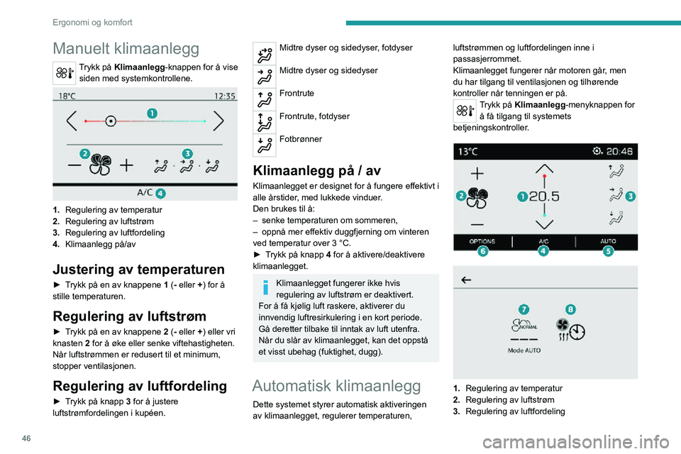 PEUGEOT 2008 2020 Instruksjoner for bruk (in Norwegian) 46
Ergonomi og komfort
4.Klimaanlegg på/av
5. Automatisk komfortprogram av/på
6. Tilgang til sekundærsiden
7. Innstillinger for automatisk komfortprogram
(Soft/Normal/Fast)
8. Forhåndsinnstilling PEUGEOT 2008 2020 Instruksjoner for bruk (in Norwegian) 46
Ergonomi og komfort
4.Klimaanlegg på/av
5. Automatisk komfortprogram av/på
6. Tilgang til sekundærsiden
7. Innstillinger for automatisk komfortprogram
(Soft/Normal/Fast)
8. Forhåndsinnstilling