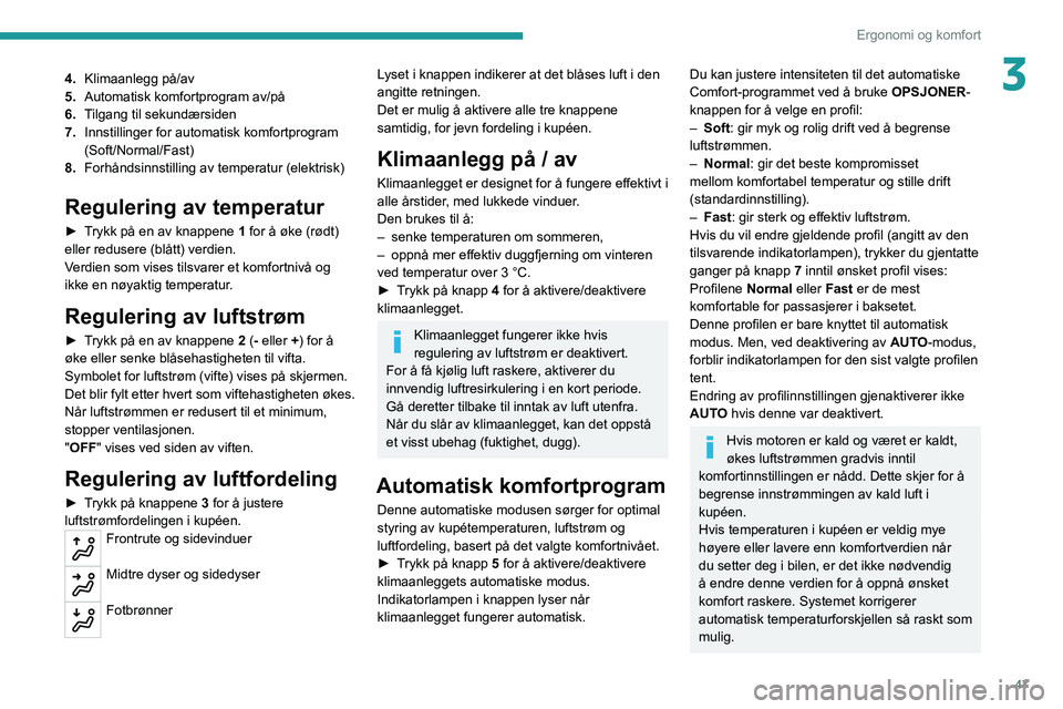 PEUGEOT 2008 2020 Instruksjoner for bruk (in Norwegian) 47
Ergonomi og komfort
34.Klimaanlegg på/av
5. Automatisk komfortprogram av/på
6. Tilgang til sekundærsiden
7. Innstillinger for automatisk komfortprogram
(Soft/Normal/Fast)
8. Forhåndsinnstillin PEUGEOT 2008 2020 Instruksjoner for bruk (in Norwegian) 47
Ergonomi og komfort
34.Klimaanlegg på/av
5. Automatisk komfortprogram av/på
6. Tilgang til sekundærsiden
7. Innstillinger for automatisk komfortprogram
(Soft/Normal/Fast)
8. Forhåndsinnstillin