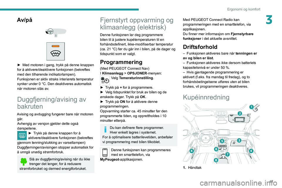 PEUGEOT 2008 2020 Instruksjoner for bruk (in Norwegian) 49
Ergonomi og komfort
3Av/på
► Med motoren i gang, trykk på denne knappen for å aktivere/deaktivere funksjonen (bekreftes
med den tilhørende indikatorlampen).
Funksjonen er aktiv straks PEUGEOT 2008 2020 Instruksjoner for bruk (in Norwegian) 49
Ergonomi og komfort
3Av/på
► Med motoren i gang, trykk på denne knappen for å aktivere/deaktivere funksjonen (bekreftes
med den tilhørende indikatorlampen).
Funksjonen er aktiv straks
