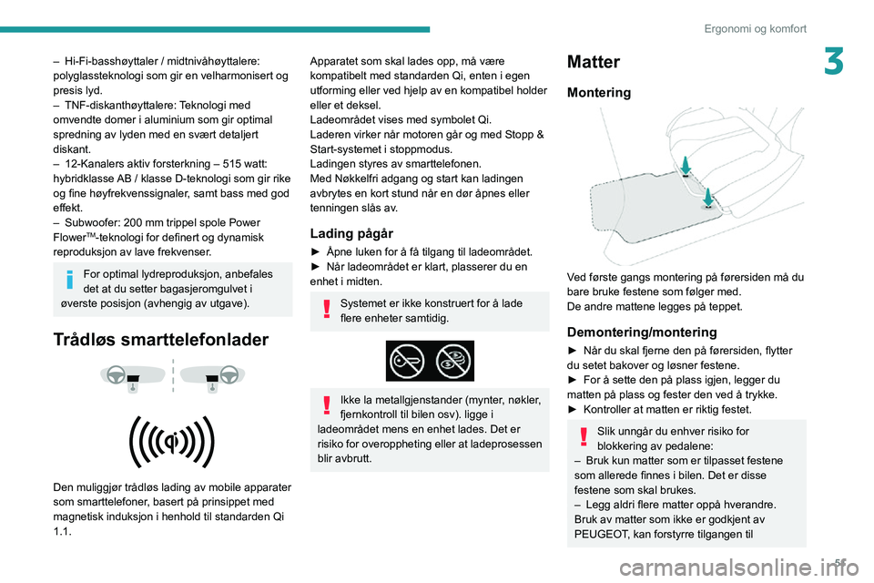 PEUGEOT 2008 2020 Instruksjoner for bruk (in Norwegian) 51
Ergonomi og komfort
3– Hi-Fi-basshøyttaler / midtnivåhøyttalere: polyglassteknologi som gir en velharmonisert og
presis lyd.
– TNF-diskanthøyttalere: Teknologi med omvendte domer i alumini PEUGEOT 2008 2020 Instruksjoner for bruk (in Norwegian) 51
Ergonomi og komfort
3– Hi-Fi-basshøyttaler / midtnivåhøyttalere: polyglassteknologi som gir en velharmonisert og
presis lyd.
– TNF-diskanthøyttalere: Teknologi med omvendte domer i alumini