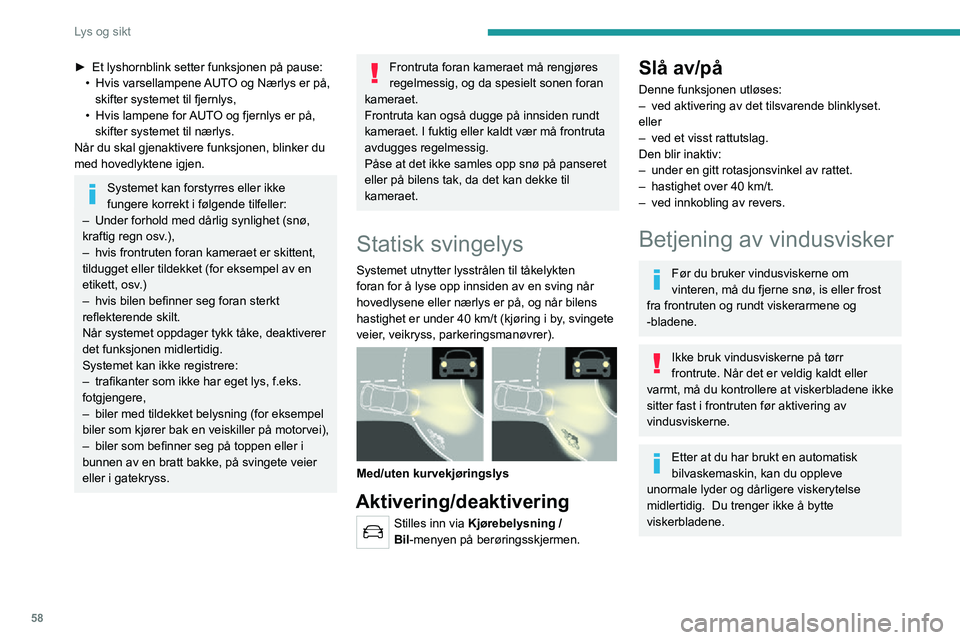 PEUGEOT 2008 2020  Instruksjoner for bruk (in Norwegian) 58
Lys og sikt
► Et lyshornblink setter funksjonen på pause:• Hvis varsellampene AUTO og Nærlys er på, skifter systemet til fjernlys,• Hvis lampene for AUTO og fjernlys er på, skifter system