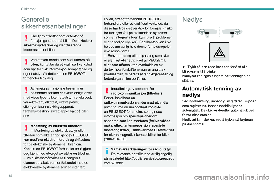 PEUGEOT 2008 2020 Instruksjoner for bruk (in Norwegian) 62
Sikkerhet
Generelle
sikkerhetsanbefalinger
Ikke fjern etiketter som er festet på
forskjellige steder på bilen. De inkluderer
sikkerhetsadvarsler og identifiserende
informasjon for bilen.
Ved PEUGEOT 2008 2020 Instruksjoner for bruk (in Norwegian) 62
Sikkerhet
Generelle
sikkerhetsanbefalinger
Ikke fjern etiketter som er festet på
forskjellige steder på bilen. De inkluderer
sikkerhetsadvarsler og identifiserende
informasjon for bilen.
Ved
