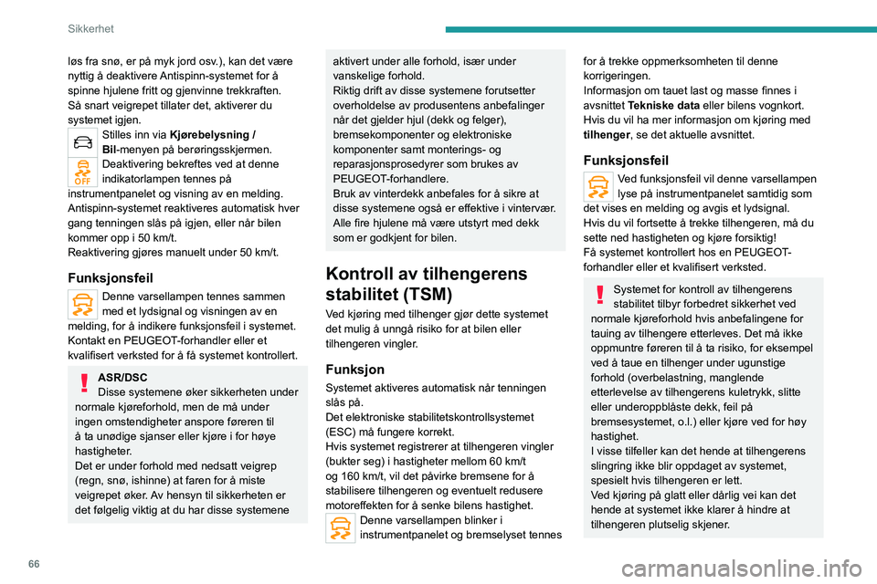 PEUGEOT 2008 2020 Instruksjoner for bruk (in Norwegian) 66
Sikkerhet
løs fra snø, er på myk jord osv.), kan det være
nyttig å deaktivere Antispinn-systemet for å
spinne hjulene fritt og gjenvinne trekkraften.
Så snart veigrepet tillater det, aktiv PEUGEOT 2008 2020 Instruksjoner for bruk (in Norwegian) 66
Sikkerhet
løs fra snø, er på myk jord osv.), kan det være
nyttig å deaktivere Antispinn-systemet for å
spinne hjulene fritt og gjenvinne trekkraften.
Så snart veigrepet tillater det, aktiv