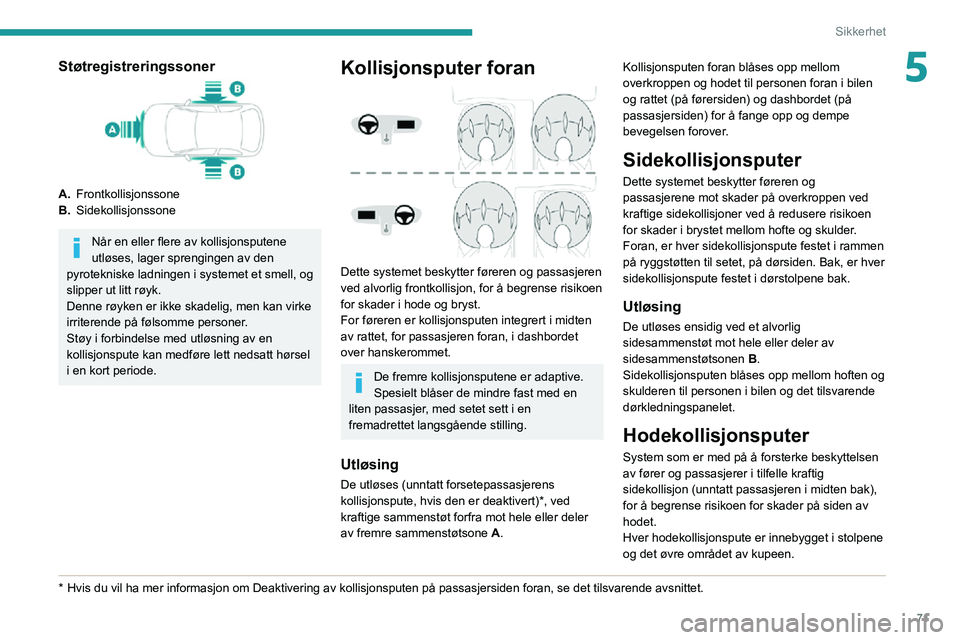 PEUGEOT 2008 2020 Instruksjoner for bruk (in Norwegian) 71
Sikkerhet
5Støtregistreringssoner
A.Frontkollisjonssone
B. Sidekollisjonssone
Når en eller flere av kollisjonsputene
utløses, lager sprengingen av den
pyrotekniske ladningen i systemet et smel PEUGEOT 2008 2020 Instruksjoner for bruk (in Norwegian) 71
Sikkerhet
5Støtregistreringssoner
A.Frontkollisjonssone
B. Sidekollisjonssone
Når en eller flere av kollisjonsputene
utløses, lager sprengingen av den
pyrotekniske ladningen i systemet et smel