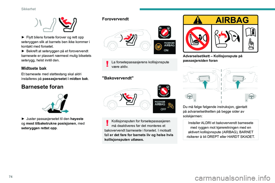 PEUGEOT 2008 2020 Instruksjoner for bruk (in Norwegian) 74
Sikkerhet
► Flytt bilens forsete forover og rett opp seteryggen slik at barnets ben ikke kommer i
kontakt med forsetet.
► Bekreft at seteryggen på et forovervendt barnesete er plassert nær PEUGEOT 2008 2020 Instruksjoner for bruk (in Norwegian) 74
Sikkerhet
► Flytt bilens forsete forover og rett opp seteryggen slik at barnets ben ikke kommer i
kontakt med forsetet.
► Bekreft at seteryggen på et forovervendt barnesete er plassert nær