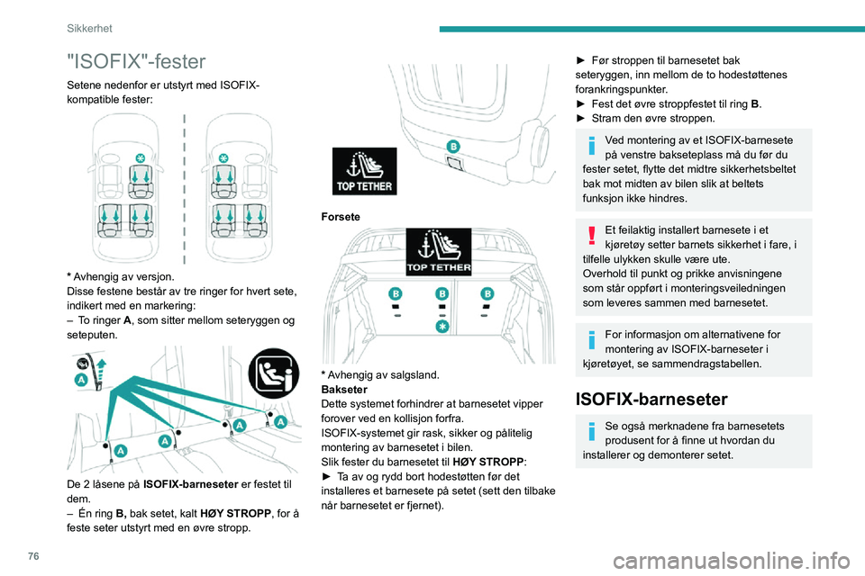PEUGEOT 2008 2020 Instruksjoner for bruk (in Norwegian) 76
Sikkerhet
"ISOFIX"-fester
Setene nedenfor er utstyrt med ISOFIX-
kompatible fester:
* Avhengig av versjon.
Disse festene består av tre ringer for hvert sete,
indikert med en markering PEUGEOT 2008 2020 Instruksjoner for bruk (in Norwegian) 76
Sikkerhet
"ISOFIX"-fester
Setene nedenfor er utstyrt med ISOFIX-
kompatible fester:
* Avhengig av versjon.
Disse festene består av tre ringer for hvert sete,
indikert med en markering