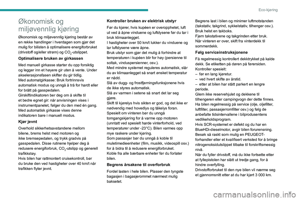 PEUGEOT 2008 2020  Instruksjoner for bruk (in Norwegian) 7
Eco-kjøring
Økonomisk og 
miljøvennlig kjøring
Økonomisk og miljøvennlig kjøring består av 
en rekke handlinger i hverdagen som gjør det 
mulig for bilisten å optimalisere energiforbruket 