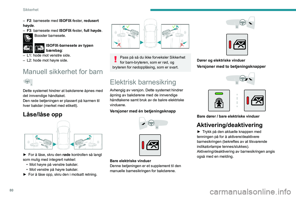 PEUGEOT 2008 2020 Instruksjoner for bruk (in Norwegian) 80
Sikkerhet
– F2: barnesete med ISOFIX-fester, redusert
høyde.
– F3: barnesete med ISOFIX -fester, full høyde.Booster barnesete.
ISOFIX-barnesete av typen
bærebag:
– L1: hode mot venstre PEUGEOT 2008 2020 Instruksjoner for bruk (in Norwegian) 80
Sikkerhet
– F2: barnesete med ISOFIX-fester, redusert
høyde.
– F3: barnesete med ISOFIX -fester, full høyde.Booster barnesete.
ISOFIX-barnesete av typen
bærebag:
– L1: hode mot venstre