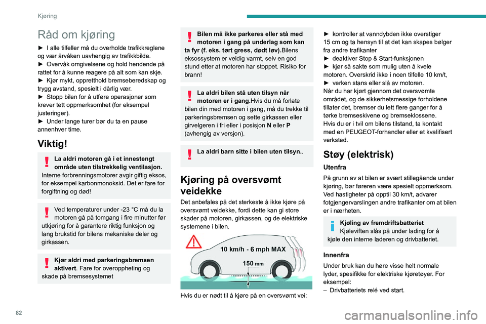 PEUGEOT 2008 2020 Instruksjoner for bruk (in Norwegian) 82
Kjøring
Råd om kjøring
► I alle tilfeller må du overholde trafikkreglene og vær årvåken uavhengig av trafikkbilde.► Overvåk omgivelsene og hold hendende på rattet for å kunne reagere PEUGEOT 2008 2020 Instruksjoner for bruk (in Norwegian) 82
Kjøring
Råd om kjøring
► I alle tilfeller må du overholde trafikkreglene og vær årvåken uavhengig av trafikkbilde.► Overvåk omgivelsene og hold hendende på rattet for å kunne reagere
