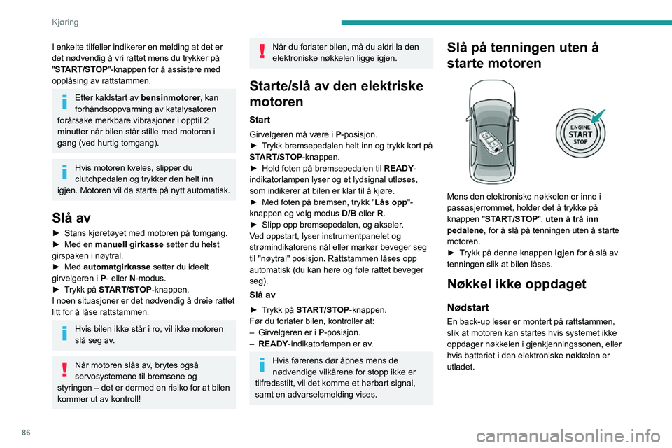 PEUGEOT 2008 2020 Instruksjoner for bruk (in Norwegian) 86
Kjøring
I enkelte tilfeller indikerer en melding at det er
det nødvendig å vri rattet mens du trykker på
"START/STOP"-knappen for å assistere med
opplåsing av rattstammen.
Etter ka PEUGEOT 2008 2020 Instruksjoner for bruk (in Norwegian) 86
Kjøring
I enkelte tilfeller indikerer en melding at det er
det nødvendig å vri rattet mens du trykker på
"START/STOP"-knappen for å assistere med
opplåsing av rattstammen.
Etter ka