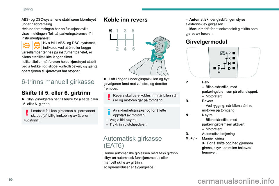 PEUGEOT 2008 2020 Instruksjoner for bruk (in Norwegian) 90
Kjøring
ABS- og DSC-systemene stabiliserer kjøretøyet
under nødbremsing.
Hvis nødbremsingen har en funksjonssvikt,
vises meldingen "feil på parkeringsbremsen" i
instrumentpanelet.
PEUGEOT 2008 2020 Instruksjoner for bruk (in Norwegian) 90
Kjøring
ABS- og DSC-systemene stabiliserer kjøretøyet
under nødbremsing.
Hvis nødbremsingen har en funksjonssvikt,
vises meldingen "feil på parkeringsbremsen" i
instrumentpanelet.