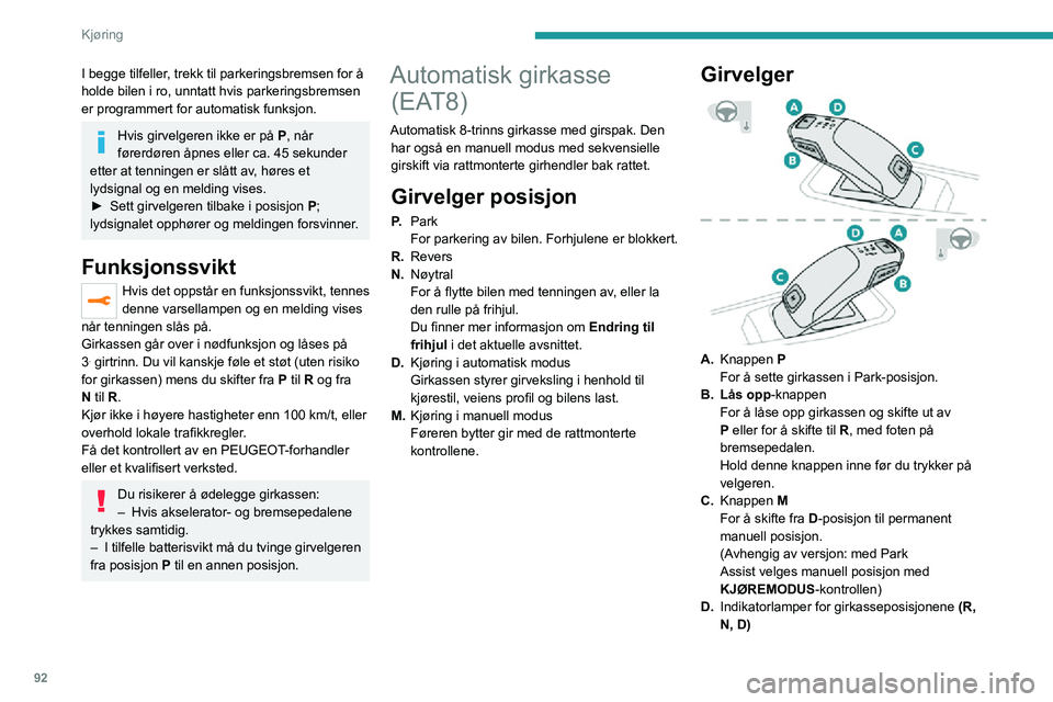 PEUGEOT 2008 2020  Instruksjoner for bruk (in Norwegian) 92
Kjøring
I begge tilfeller, trekk til parkeringsbremsen for å 
holde bilen i ro, unntatt hvis parkeringsbremsen 
er programmert for automatisk funksjon.
Hvis girvelgeren ikke er på P, når 
føre