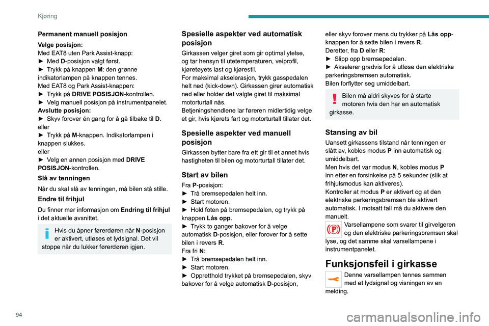 PEUGEOT 2008 2020 Instruksjoner for bruk (in Norwegian) 94
Kjøring
Permanent manuell posisjon
Velge posisjon:
Med EAT8 uten Park Assist-knapp:
► Med D-posisjon valgt først.► Trykk på knappen M: den grønne
indikatorlampen på knappen tennes.
Med EA PEUGEOT 2008 2020 Instruksjoner for bruk (in Norwegian) 94
Kjøring
Permanent manuell posisjon
Velge posisjon:
Med EAT8 uten Park Assist-knapp:
► Med D-posisjon valgt først.► Trykk på knappen M: den grønne
indikatorlampen på knappen tennes.
Med EA