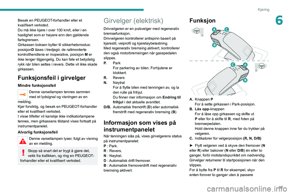 PEUGEOT 2008 2020 Instruksjoner for bruk (in Norwegian) 95
Kjøring
6Besøk en PEUGEOT-forhandler eller et
kvalifisert verksted.
Du må ikke kjøre i over 100 km/t, eller i en
hastighet som er høyere enn den gjeldende
fartsgrensen.
Girkassen boksen byt PEUGEOT 2008 2020 Instruksjoner for bruk (in Norwegian) 95
Kjøring
6Besøk en PEUGEOT-forhandler eller et
kvalifisert verksted.
Du må ikke kjøre i over 100 km/t, eller i en
hastighet som er høyere enn den gjeldende
fartsgrensen.
Girkassen boksen byt