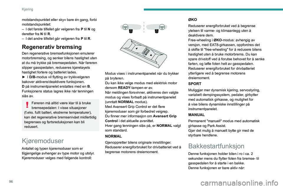 PEUGEOT 2008 2020  Instruksjoner for bruk (in Norwegian) 96
Kjøring
motstandspunktet eller skyv bare én gang, forbi 
motstandspunktet:
– I det første tilfellet går velgeren fra P til N og 
deretter fra N til R.
– I det andre tilfellet går velgeren 