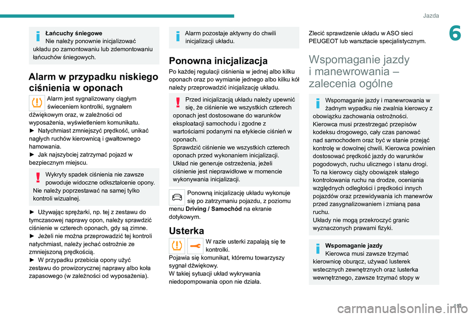 PEUGEOT 2008 2020 Instrukcja obsługi (in Polish) 111
Jazda
6Łańcuchy śniegowe
Nie należy ponownie inicjalizować
układu po zamontowaniu lub zdemontowaniu
łańcuchów śniegowych.
Alarm w przypadku niskiego ciśnienia w oponach
Alarm jest sy PEUGEOT 2008 2020 Instrukcja obsługi (in Polish) 111
Jazda
6Łańcuchy śniegowe
Nie należy ponownie inicjalizować
układu po zamontowaniu lub zdemontowaniu
łańcuchów śniegowych.
Alarm w przypadku niskiego ciśnienia w oponach
Alarm jest sy