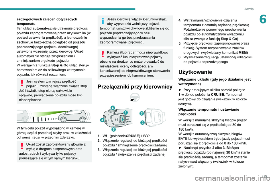 PEUGEOT 2008 2020 Instrukcja obsługi (in Polish) 121
Jazda
6szczegółowych zaleceń dotyczących
tempomatu.
Ten układ automatycznie utrzymuje prędkość
pojazdu zaprogramowaną przez użytkownika (w
postaci ustawienia prędkości), a jednocze PEUGEOT 2008 2020 Instrukcja obsługi (in Polish) 121
Jazda
6szczegółowych zaleceń dotyczących
tempomatu.
Ten układ automatycznie utrzymuje prędkość
pojazdu zaprogramowaną przez użytkownika (w
postaci ustawienia prędkości), a jednocze