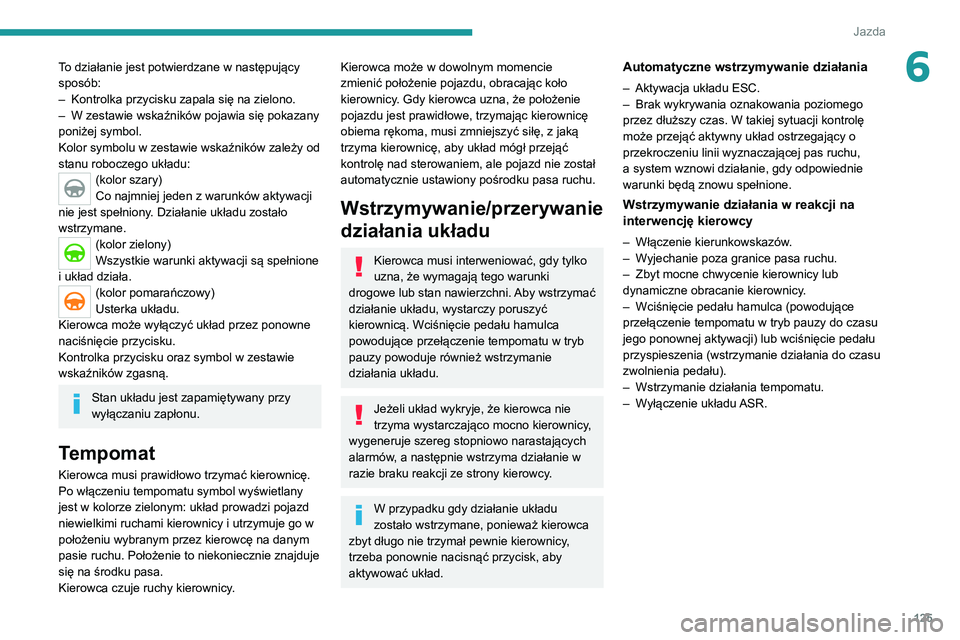 PEUGEOT 2008 2020 Instrukcja obsługi (in Polish) 125
Jazda
6To działanie jest potwierdzane w następujący
sposób:
– Kontrolka przycisku zapala się na zielono.– W zestawie wskaźników pojawia się pokazany poniżej symbol.
Kolor symbolu w z PEUGEOT 2008 2020 Instrukcja obsługi (in Polish) 125
Jazda
6To działanie jest potwierdzane w następujący
sposób:
– Kontrolka przycisku zapala się na zielono.– W zestawie wskaźników pojawia się pokazany poniżej symbol.
Kolor symbolu w z