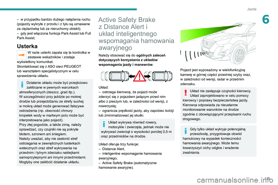 PEUGEOT 2008 2020 Instrukcja obsługi (in Polish) 133
Jazda
6– w przypadku bardzo dużego natężenia ruchu (pojazdy wykryte z przodu i z tyłu są uznawane
za ciężarówkę lub za nieruchomy obiekt);
– gdy jest włączona funkcja Park Assist l PEUGEOT 2008 2020 Instrukcja obsługi (in Polish) 133
Jazda
6– w przypadku bardzo dużego natężenia ruchu (pojazdy wykryte z przodu i z tyłu są uznawane
za ciężarówkę lub za nieruchomy obiekt);
– gdy jest włączona funkcja Park Assist l