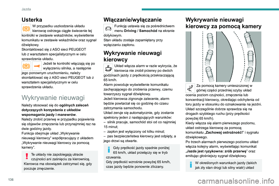 PEUGEOT 2008 2020 Instrukcja obsługi (in Polish) 136
Jazda
może generować alarmy niezależnie od stopnia czujności kierowcy.
W następujących sytuacjach działanie
układu może zostać zakłócone lub układ
może nie działać:
– brak ozn PEUGEOT 2008 2020 Instrukcja obsługi (in Polish) 136
Jazda
może generować alarmy niezależnie od stopnia czujności kierowcy.
W następujących sytuacjach działanie
układu może zostać zakłócone lub układ
może nie działać:
– brak ozn