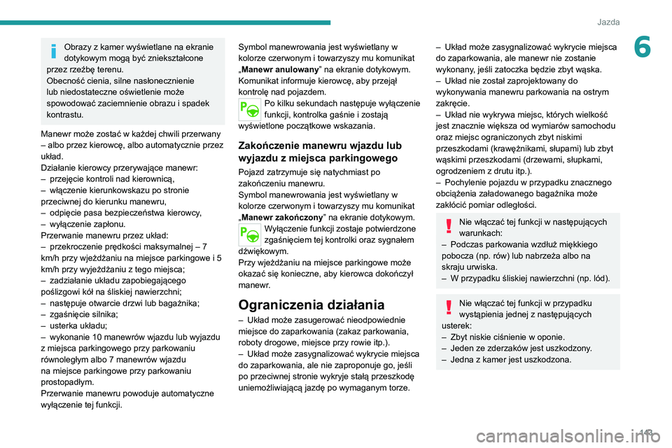 PEUGEOT 2008 2020 Instrukcja obsługi (in Polish) 143
Jazda
6Obrazy z kamer wyświetlane na ekranie
dotykowym mogą być zniekształcone
przez rzeźbę terenu.
Obecność cienia, silne nasłonecznienie
lub niedostateczne oświetlenie może
spowod PEUGEOT 2008 2020 Instrukcja obsługi (in Polish) 143
Jazda
6Obrazy z kamer wyświetlane na ekranie
dotykowym mogą być zniekształcone
przez rzeźbę terenu.
Obecność cienia, silne nasłonecznienie
lub niedostateczne oświetlenie może
spowod