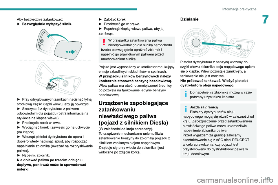 PEUGEOT 2008 2020 Instrukcja obsługi (in Polish) 151
Informacje praktyczne
7Aby bezpiecznie zatankować:► Bezwzględnie wyłączyć silnik.
► Przy odryglowanych zamkach nacisnąć tylną środkową część klapki wlewu, aby ją otworzyć.► PEUGEOT 2008 2020 Instrukcja obsługi (in Polish) 151
Informacje praktyczne
7Aby bezpiecznie zatankować:► Bezwzględnie wyłączyć silnik.
► Przy odryglowanych zamkach nacisnąć tylną środkową część klapki wlewu, aby ją otworzyć.►