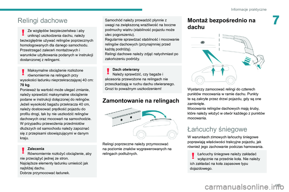 PEUGEOT 2008 2020 Instrukcja obsługi (in Polish) 163
Informacje praktyczne
7Relingi dachowe
Ze względów bezpieczeństwa i aby
uniknąć uszkodzenia dachu, należy
bezwzględnie używać relingów poprzecznych
homologowanych dla danego samochodu PEUGEOT 2008 2020 Instrukcja obsługi (in Polish) 163
Informacje praktyczne
7Relingi dachowe
Ze względów bezpieczeństwa i aby
uniknąć uszkodzenia dachu, należy
bezwzględnie używać relingów poprzecznych
homologowanych dla danego samochodu
