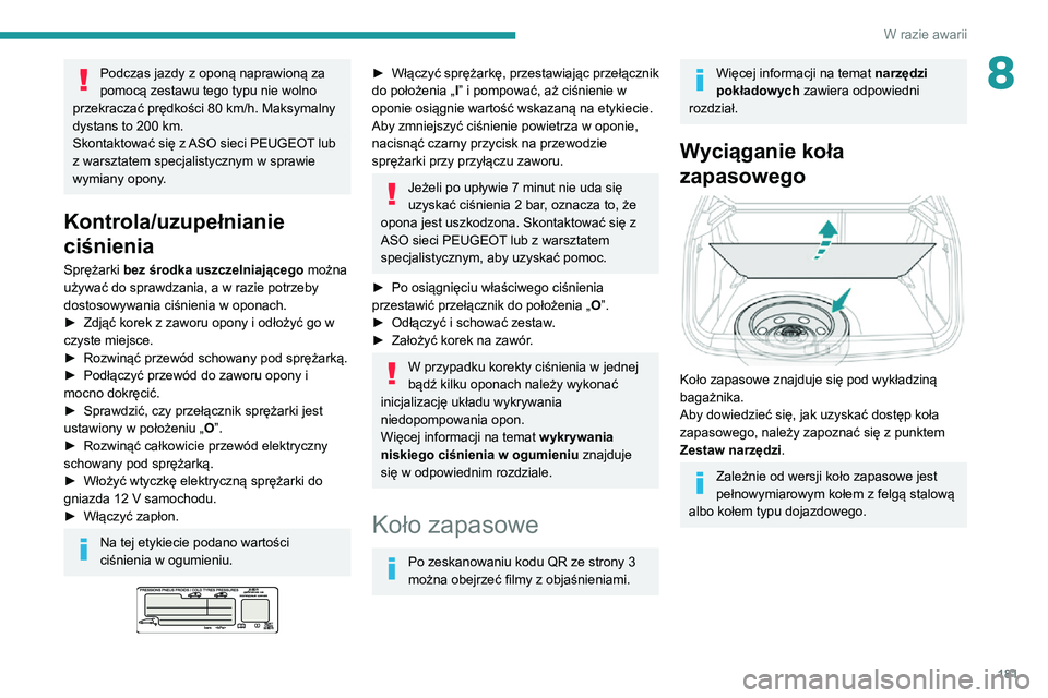 PEUGEOT 2008 2020 Instrukcja obsługi (in Polish) 181
W razie awarii
8Podczas jazdy z oponą naprawioną za
pomocą zestawu tego typu nie wolno
przekraczać prędkości 80 km/h. Maksymalny dystans to 200 km.Skontaktować się z ASO sieci PEUGEOT lu PEUGEOT 2008 2020 Instrukcja obsługi (in Polish) 181
W razie awarii
8Podczas jazdy z oponą naprawioną za
pomocą zestawu tego typu nie wolno
przekraczać prędkości 80 km/h. Maksymalny dystans to 200 km.Skontaktować się z ASO sieci PEUGEOT lu