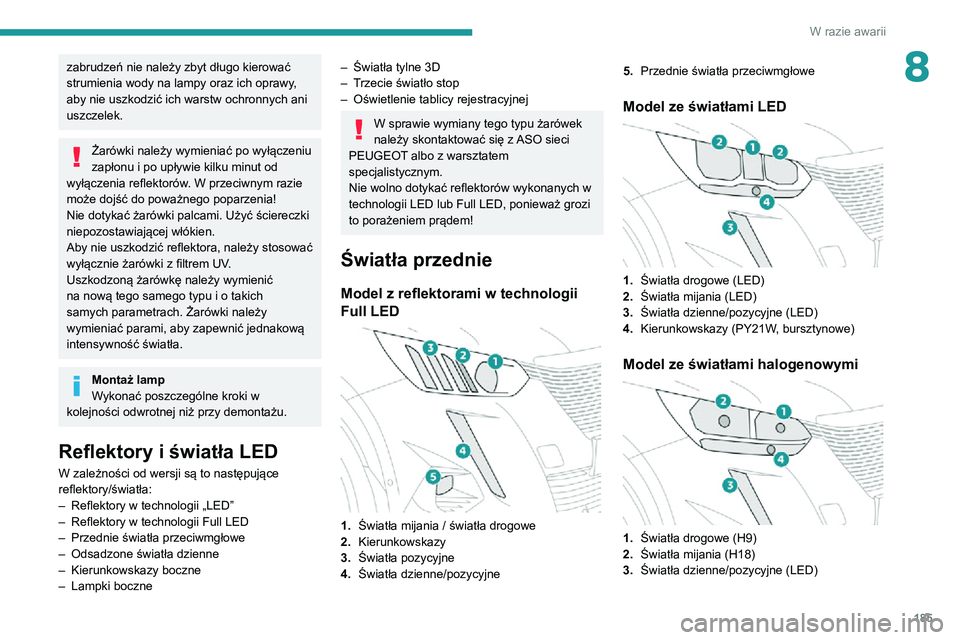 PEUGEOT 2008 2020 Instrukcja obsługi (in Polish) 185
W razie awarii
8zabrudzeń nie należy zbyt długo kierować
strumienia wody na lampy oraz ich oprawy,
aby nie uszkodzić ich warstw ochronnych ani
uszczelek.
Żarówki należy wymieniać po wy PEUGEOT 2008 2020 Instrukcja obsługi (in Polish) 185
W razie awarii
8zabrudzeń nie należy zbyt długo kierować
strumienia wody na lampy oraz ich oprawy,
aby nie uszkodzić ich warstw ochronnych ani
uszczelek.
Żarówki należy wymieniać po wy