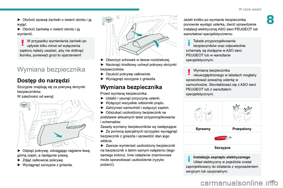 PEUGEOT 2008 2020 Instrukcja obsługi (in Polish) 187
W razie awarii
8► Obrócić oprawę żarówki o ćwierć obrotu i ją wyjąć.► Obrócić żarówkę o ćwierć obrotu i ją wymienić.
W przypadku wymieniania żarówki po
upływie kilku min PEUGEOT 2008 2020 Instrukcja obsługi (in Polish) 187
W razie awarii
8► Obrócić oprawę żarówki o ćwierć obrotu i ją wyjąć.► Obrócić żarówkę o ćwierć obrotu i ją wymienić.
W przypadku wymieniania żarówki po
upływie kilku min