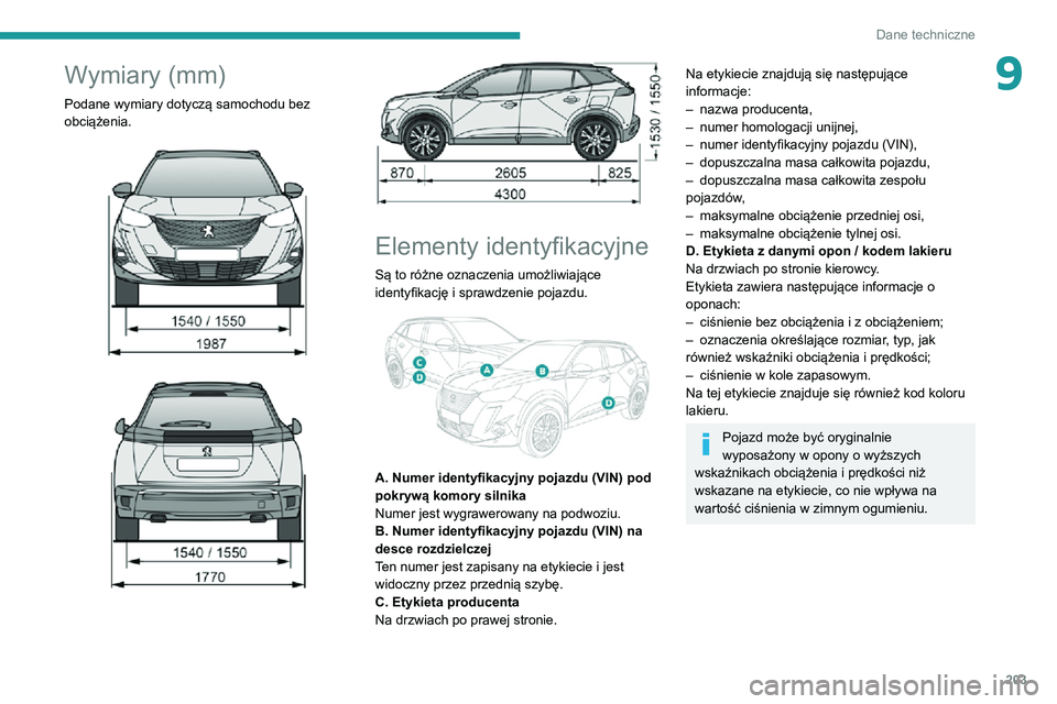 PEUGEOT 2008 2020 Instrukcja obsługi (in Polish) 203
Dane techniczne
9Wymiary (mm)
Podane wymiary dotyczą samochodu bez
obciążenia.
Elementy identyfikacyjne
Są to różne oznaczenia umożliwiające
identyfikację i sprawdzenie pojazd PEUGEOT 2008 2020 Instrukcja obsługi (in Polish) 203
Dane techniczne
9Wymiary (mm)
Podane wymiary dotyczą samochodu bez
obciążenia.
Elementy identyfikacyjne
Są to różne oznaczenia umożliwiające
identyfikację i sprawdzenie pojazd