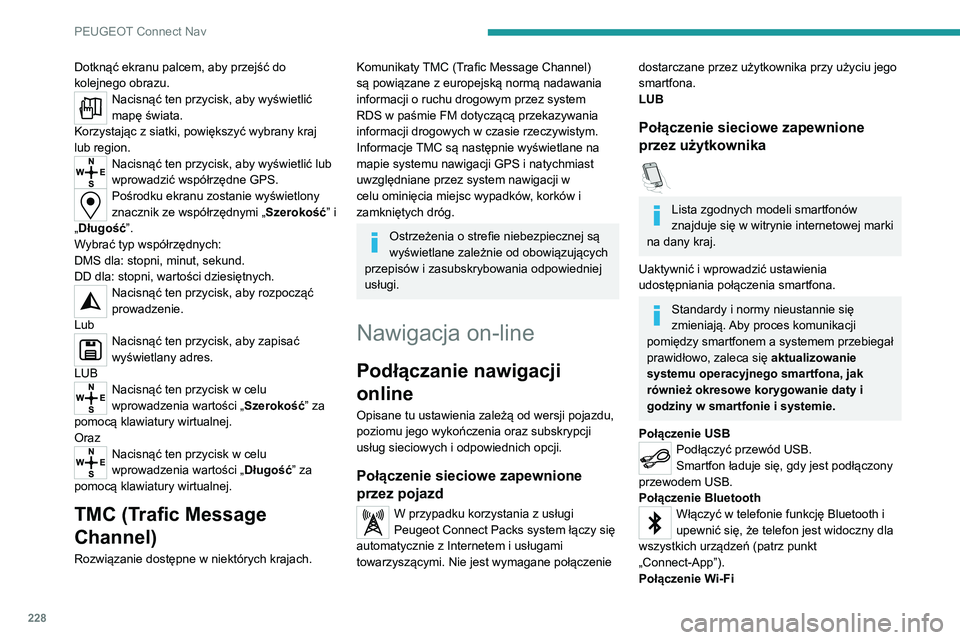 PEUGEOT 2008 2020 Instrukcja obsługi (in Polish) 228
PEUGEOT Connect Nav
Dotknąć ekranu palcem, aby przejść do
kolejnego obrazu.
Nacisnąć ten przycisk, aby wyświetlić
mapę świata.
Korzystając z siatki, powiększyć wybrany kraj
lub reg PEUGEOT 2008 2020 Instrukcja obsługi (in Polish) 228
PEUGEOT Connect Nav
Dotknąć ekranu palcem, aby przejść do
kolejnego obrazu.
Nacisnąć ten przycisk, aby wyświetlić
mapę świata.
Korzystając z siatki, powiększyć wybrany kraj
lub reg