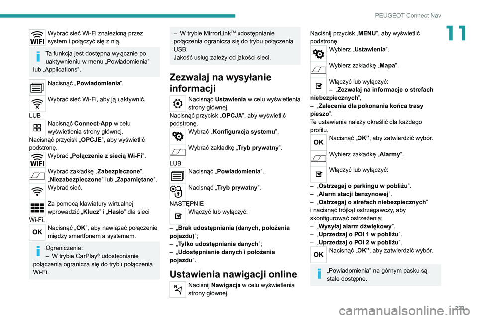 PEUGEOT 2008 2020  Instrukcja obsługi (in Polish) 229
PEUGEOT Connect Nav
11Wybrać sieć Wi-Fi znalezioną przez 
system i połączyć się z nią.
Ta funkcja jest dostępna wyłącznie po uaktywnieniu w menu „Powiadomienia” 
lub „Applications