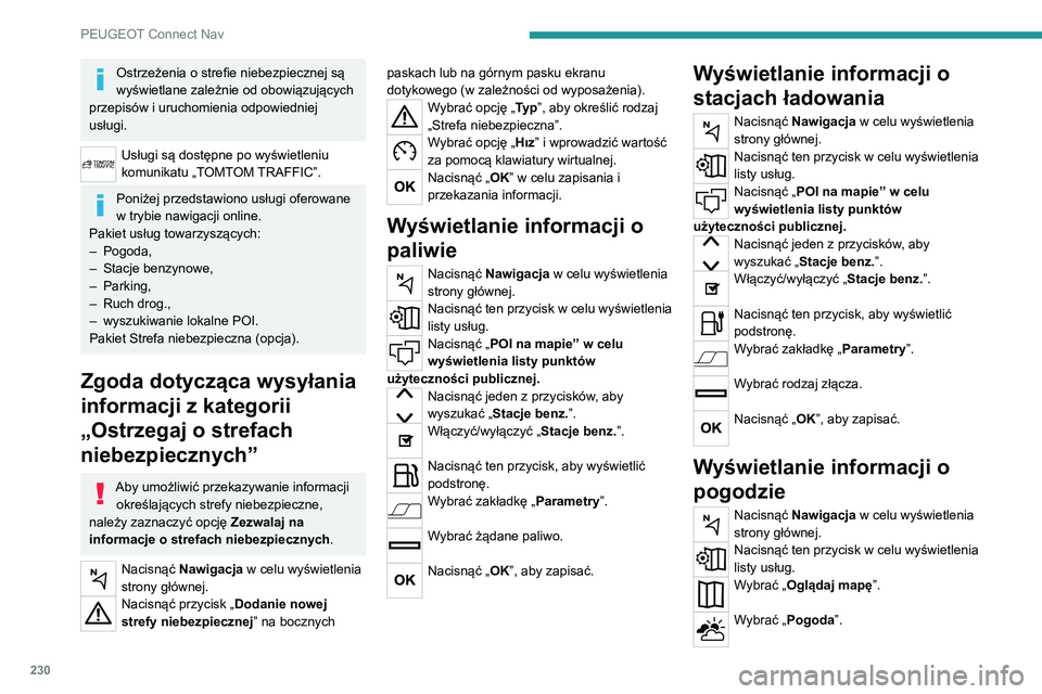 PEUGEOT 2008 2020  Instrukcja obsługi (in Polish) 230
PEUGEOT Connect Nav
Nacisnąć ten przycisk, aby wyświetlić podstawowe informacje.Nacisnąć ten przycisk w celu wyświetlenia szczegółowych informacji o pogodzie.
Temperatura wyświetlona dla