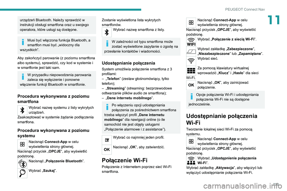 PEUGEOT 2008 2020  Instrukcja obsługi (in Polish) 233
PEUGEOT Connect Nav
11urządzeń Bluetooth. Należy sprawdzić w 
instrukcji obsługi smartfona oraz u swojego 
operatora, które usługi są dostępne.
Musi być włączona funkcja Bluetooth, a 
