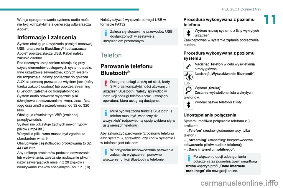 PEUGEOT 2008 2020  Instrukcja obsługi (in Polish) 237
PEUGEOT Connect Nav
11Wersja oprogramowania systemu audio może 
nie być kompatybilna z generacją odtwarzacza 
Apple
®.
Informacje i zalecenia
System obsługuje urządzenia pamięci masowej 
US