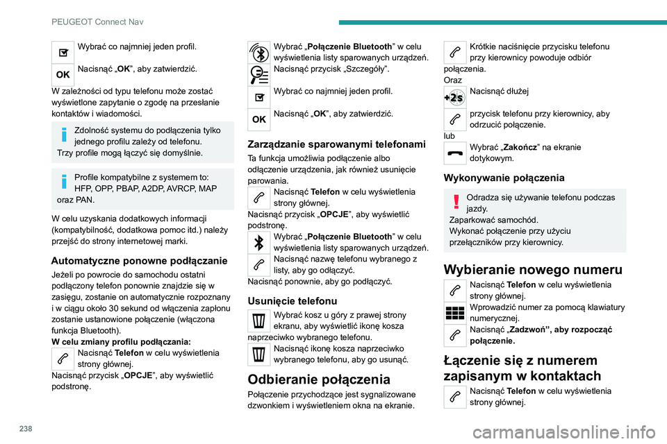 PEUGEOT 2008 2020  Instrukcja obsługi (in Polish) 238
PEUGEOT Connect Nav
Lub nacisnąć i przytrzymać 
przycisk telefonu na kierownicy. 
Wybrać „Kontakt”.
Wybrać kontakt z wyświetlonej listy.
Wybrać „Zadzwoń ”. 
Łączenie się z jedny