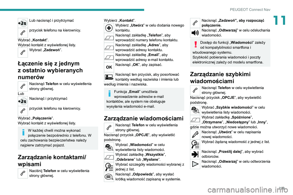 PEUGEOT 2008 2020 Instrukcja obsługi (in Polish) 239
PEUGEOT Connect Nav
11Lub nacisnąć i przytrzymać
przycisk telefonu na kierownicy.
Wybrać „Kontakt”.
Wybrać kontakt z wyświetlonej listy.
Wybrać „Zadzwoń ”.
Łączenie się z jed PEUGEOT 2008 2020 Instrukcja obsługi (in Polish) 239
PEUGEOT Connect Nav
11Lub nacisnąć i przytrzymać
przycisk telefonu na kierownicy.
Wybrać „Kontakt”.
Wybrać kontakt z wyświetlonej listy.
Wybrać „Zadzwoń ”.
Łączenie się z jed