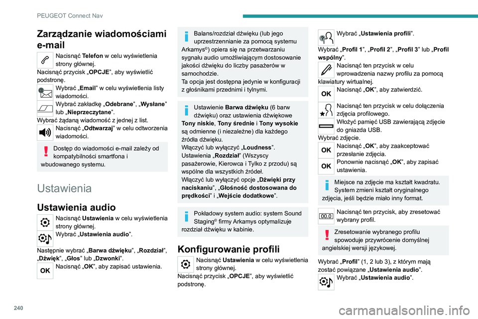 PEUGEOT 2008 2020 Instrukcja obsługi (in Polish) 240
PEUGEOT Connect Nav
Następnie wybrać „Barwa dźwięku”, „Rozdział”,
„Dźwięk”, „Głos” lub „Dzwonki”.
Nacisnąć „OK”, aby zapisać ustawienia
wybranego profilu.
Zmia PEUGEOT 2008 2020 Instrukcja obsługi (in Polish) 240
PEUGEOT Connect Nav
Następnie wybrać „Barwa dźwięku”, „Rozdział”,
„Dźwięk”, „Głos” lub „Dzwonki”.
Nacisnąć „OK”, aby zapisać ustawienia
wybranego profilu.
Zmia