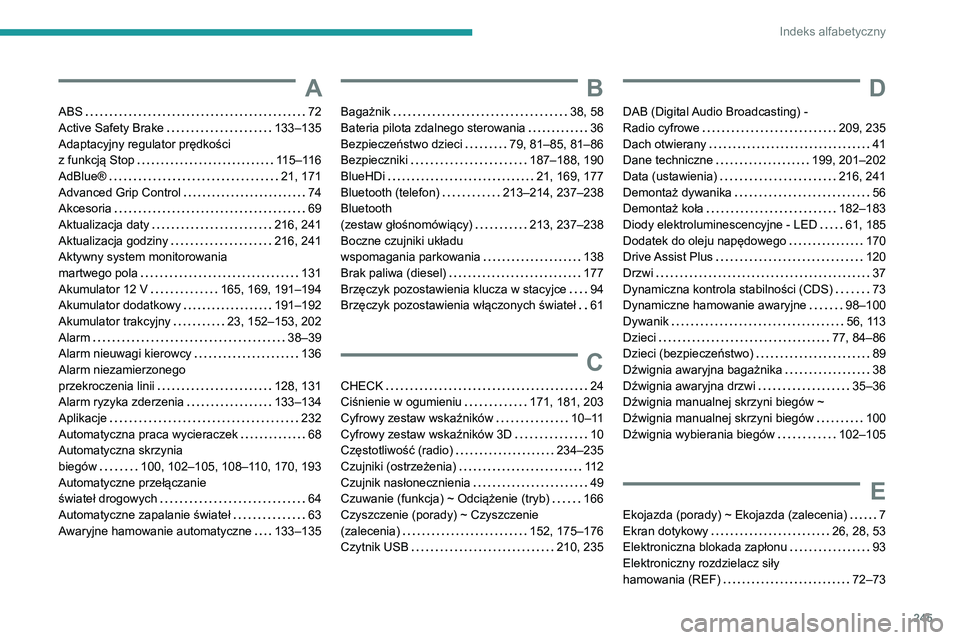 PEUGEOT 2008 2020 Instrukcja obsługi (in Polish) 245
Indeks alfabetyczny
A
ABS 72Active Safety Brake 133–135Adaptacyjny regulator prędkości z funkcją Stop 115–116AdBlue® 21, 171Advanced Grip Control 74Akcesoria 69
Aktualizacja d PEUGEOT 2008 2020 Instrukcja obsługi (in Polish) 245
Indeks alfabetyczny
A
ABS 72Active Safety Brake 133–135Adaptacyjny regulator prędkości z funkcją Stop 115–116AdBlue® 21, 171Advanced Grip Control 74Akcesoria 69
Aktualizacja d