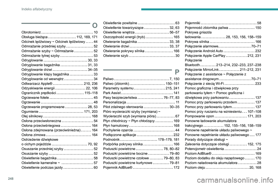 PEUGEOT 2008 2020 Instrukcja obsługi (in Polish) 248
Indeks alfabetyczny
O
Obrotomierz 10Obsługa bieżąca 112, 169, 171Odcinek lędźwiowy ~ Odcinek lędźwiowy 44Odmrażanie przedniej szyby 52Odmrażanie szyby ~ Odmrażanie 52Odmrażani PEUGEOT 2008 2020 Instrukcja obsługi (in Polish) 248
Indeks alfabetyczny
O
Obrotomierz 10Obsługa bieżąca 112, 169, 171Odcinek lędźwiowy ~ Odcinek lędźwiowy 44Odmrażanie przedniej szyby 52Odmrażanie szyby ~ Odmrażanie 52Odmrażani