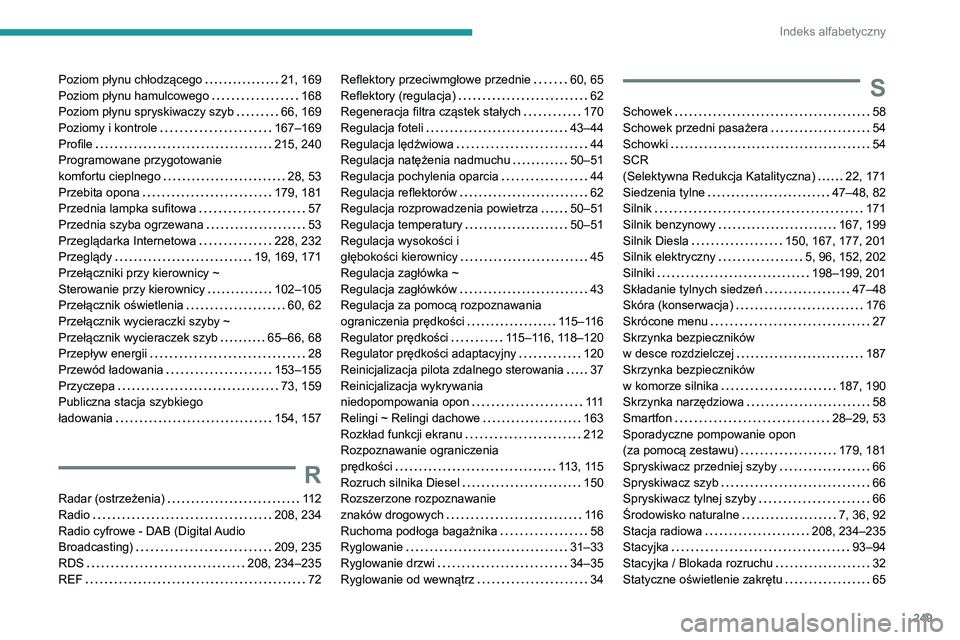 PEUGEOT 2008 2020 Instrukcja obsługi (in Polish) 249
Indeks alfabetyczny
Poziom płynu chłodzącego 21, 169Poziom płynu hamulcowego 168Poziom płynu spryskiwaczy szyb 66, 169Poziomy i kontrole 167–169Profile 215, 240Programowane przygo PEUGEOT 2008 2020 Instrukcja obsługi (in Polish) 249
Indeks alfabetyczny
Poziom płynu chłodzącego 21, 169Poziom płynu hamulcowego 168Poziom płynu spryskiwaczy szyb 66, 169Poziomy i kontrole 167–169Profile 215, 240Programowane przygo